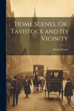 Home Scenes, Or, Tavistock and Its Vicinity af Rachel Evans