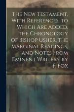 The New Testament, With References. to Which Are Added, the Chronology of Bishop Usher, the Marginal Readings, and Notes From Eminent Writers, by F. F af Anonymous