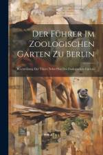 Der Führer Im Zoologischen Garten Zu Berlin: Beschreibung Der Thiere Nebst Plan Des Zoologischen Gartens af Anonymous
