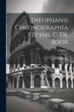 Theophanis Chronographia Recens. C. De Boor; Volume 2 af Theophanes (St Isaacius