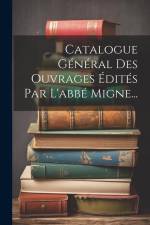 Catalogue Général Des Ouvrages Édités Par L'abbé Migne... af Anonymous