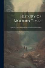 History of Modern Times: From the Fall of Constantinople to the French Revolution af Anonymous