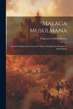 Malaga Musulmana: Sucesos Antigüedades Ciencias Y Letras Malagueñas Durante La Edad Media af Francisco Guillen Robles