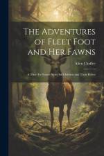 The Adventures of Fleet Foot and Her Fawns: A True-To-Nature Story for Children and Their Elders af Allen Chaffee