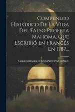 Compendio Histórico De La Vida Del Falso Profeta Mahoma, Que Escribió En Francés En 1787... af Claude Emmanuel Joseph Pierre Pastoret