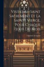 Visites Au Saint Sacrement Et La Sainte Vierge, Pour Chaque Jour Du Mois af Alphonse De Liguori
