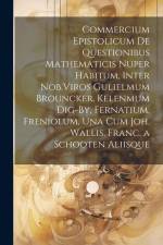 Commercium Epistolicum De Questionibus Mathematicis Nuper Habitum, Inter Nob.Viros Gulielmum Brouncker. Kelenmum Dig-By, Fernatium, Freniolum, Una Cum af Anonymous