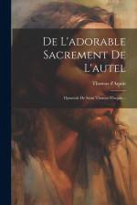 De L'adorable Sacrement De L'autel: Opuscule De Saint Thomas D'aquin... af Thomas D'Aquin