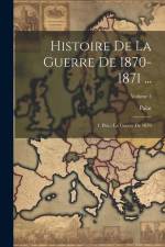 Histoire De La Guerre De 1870-1871 ...: 1. Ptie.: La Guerre De 1870; Volume 5 af Palat