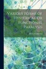 Various Forms of Hysterical Or Functional Paralysis af H. Charlton Bastian
