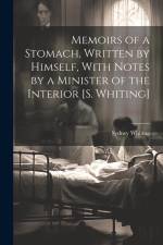 Memoirs of a Stomach, Written by Himself, With Notes by a Minister of the Interior [S. Whiting] af Sydney Whiting
