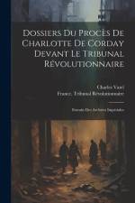 Dossiers Du Procès De Charlotte De Corday Devant Le Tribunal Révolutionnaire: Extraits Des Archives Impériales af Charles Vatel