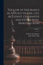 The Law of Insurance As Applied to Fire, Life, Accident, Guarantee and Other Non-Maritime Risks; Volume 1 af Frank Leslie Simpson