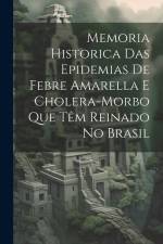 Memoria Historica Das Epidemias De Febre Amarella E Cholera-Morbo Que Têm Reinado No Brasil af Anonymous