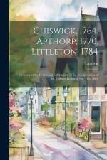 Chiswick, 1764. Apthorp, 1770. Littleton, 1784: Exercises at the Centennial Celebration of the Incorporation of the Town of Littleton, July 4Th, 1884 af Littleton