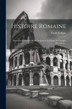 Histoire Romaine: Depuis La Fondation De Rome Jusqu'a La Chute De L'empire D'occident... af Emile Lefranc