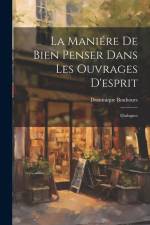 La Maniére De Bien Penser Dans Les Ouvrages D'esprit: Dialogues af Dominique Bouhours