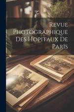 Revue Photographique Des Hopitaux De Paris af Anonymous