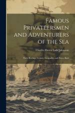 Famous Privateersmen and Adventurers of the sea; Their Rovings, Cruises, Escapades, and Fierce Battl af Charles Haven Ladd Johnston
