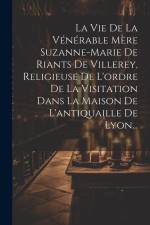 La Vie De La Vénérable Mère Suzanne-marie De Riants De Villerey, Religieuse De L'ordre De La Visitation Dans La Maison De L'antiquaille De Lyon... af Anonymous