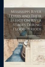 Mississippi River Levees and Their Effect On River Stages During Flood Periods af Samuel Cheney Emery