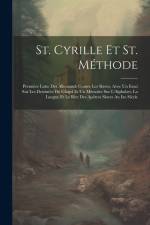 St. Cyrille Et St. Méthode: Première Lutte Des Allemands Contre Les Slaves, Avec Un Essai Sur Les Destinées Du Glagol Et Un Mémoire Sur L'Alphabet af Anonymous
