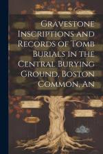 An Gravestone Inscriptions and Records of Tomb Burials in the Central Burying Ground, Boston Common af Anonymous