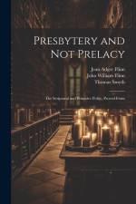Presbytery and not Prelacy: The Scriptural and Primitive Polity, Proved From af Thomas Smyth