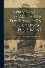 Impressment of Seaman, and a Few Remarks On Corporal Punishment: Taken From the Private Memoranda of a Naval Officer af Anonymous