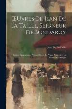 OEuvres De Jean De La Taille, Seigneur De Bondaroy: Satires. Épigrammes. Poèmes Divers. Le Prince Nécessaire. La Géomance Abrégée af Jean De La Taille