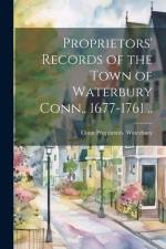 Proprietors' Records of the Town of Waterbury Conn., 1677-1761 .. af Conn Proprietors [From Ol Waterbury