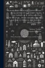 Moral and Religious Aphorisms [Collected by J. Jeffery From the Papers of B. Whichcote]. Now Re-Publ., With Additions, by S. Salter. to Which Are Adde af Anthony Tuckney