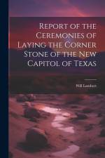 Report of the Ceremonies of Laying the Corner Stone of the New Capitol of Texas af Will Lambert