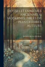 Devises Et Emblemes Anciennes & Modernes, Tirees de Plus Celebres Auteurs af Daniel De La Feuille