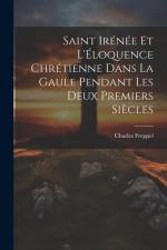 Saint Irénée et l'Éloquence Chrétienne dans la Gaule Pendant les deux Premiers Siècles af Charles Freppel