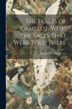 The Feasts of Camelot, With the Tales That Were Told There af Eleanora Louisa Hervey