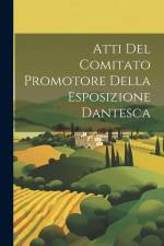 Atti Del Comitato Promotore Della Esposizione Dantesca af Anonymous