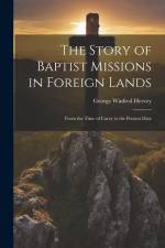 The Story of Baptist Missions in Foreign Lands: From the Time of Carey to the Present Date af George Winfred Hervey