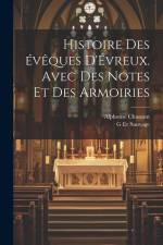 Histoire des évêques d'Évreux. Avec des notes et des armoiries af Alphonse Chassant