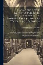 Catalogue of the Paintings, Portraits, Marble and Plaster Statuary, Engravings and Water Color Drawings: In the Collection of the Boston Museum, Toget af Boston Museum of Fine Arts
