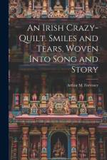 An Irish Crazy-quilt. Smiles and Tears, Woven Into Song and Story af Arthur M. Forrester