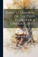 Jenny's Geranium, or, The Prize Flower of a London Court af Anonymous