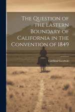 The Question of the Eastern Boundary of California in the Convention of 1849 af Cardinal Goodwin