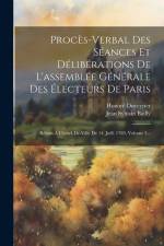 Procès-verbal Des Séances Et Délibérations De L'assemblée Générale Des Électeurs De Paris: Réúnis À L'hôtel-de-ville De 14. Juill. 1789, Volume 3... af Jean Sylvain Bailly