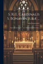S. R. E. Cardinalis S. Bonaventuræ ...: Opera Omnia Sixti V ... Jussu Diligentissime Emendata... af Saint Bonaventure (Cardinal)