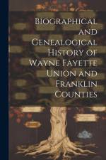 Biographical and Genealogical History of Wayne Fayette Union and Franklin Counties af Anonymous