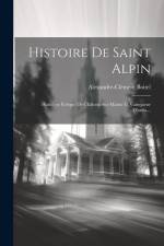 Histoire De Saint Alpin: Huitième Evêque De Châlons-sur-marne Et Vainqueur D'attila... af Alexandre-Clément Boitel