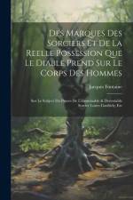Des Marques Des Sorciers Et De La Reelle Possession Que Le Diable Prend Sur Le Corps Des Hommes: Sur Le Subject Du Proces De L'abominable & Destestabl af Jacques Fontaine