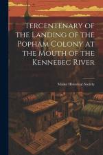 Tercentenary of the Landing of the Popham Colony at the Mouth of the Kennebec River af Maine Historical Society