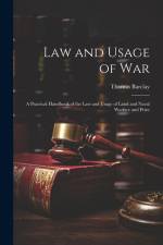 Law and Usage of War: A Practical Handbook of the Law and Usage of Land and Naval Warfare and Prize af Thomas Barclay